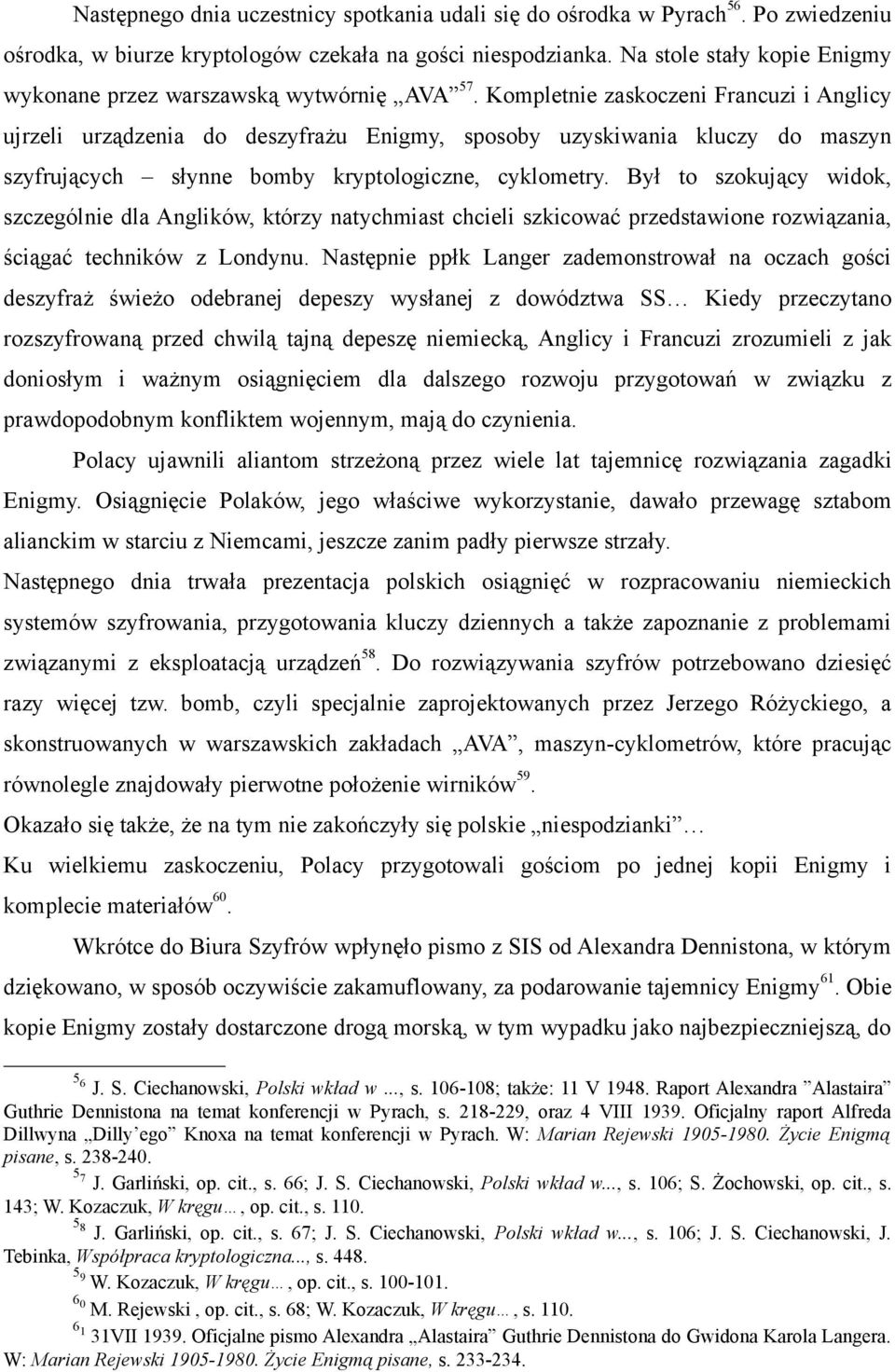 Kompletnie zaskoczeni Francuzi i Anglicy ujrzeli urządzenia do deszyfrażu Enigmy, sposoby uzyskiwania kluczy do maszyn szyfrujących słynne bomby kryptologiczne, cyklometry.