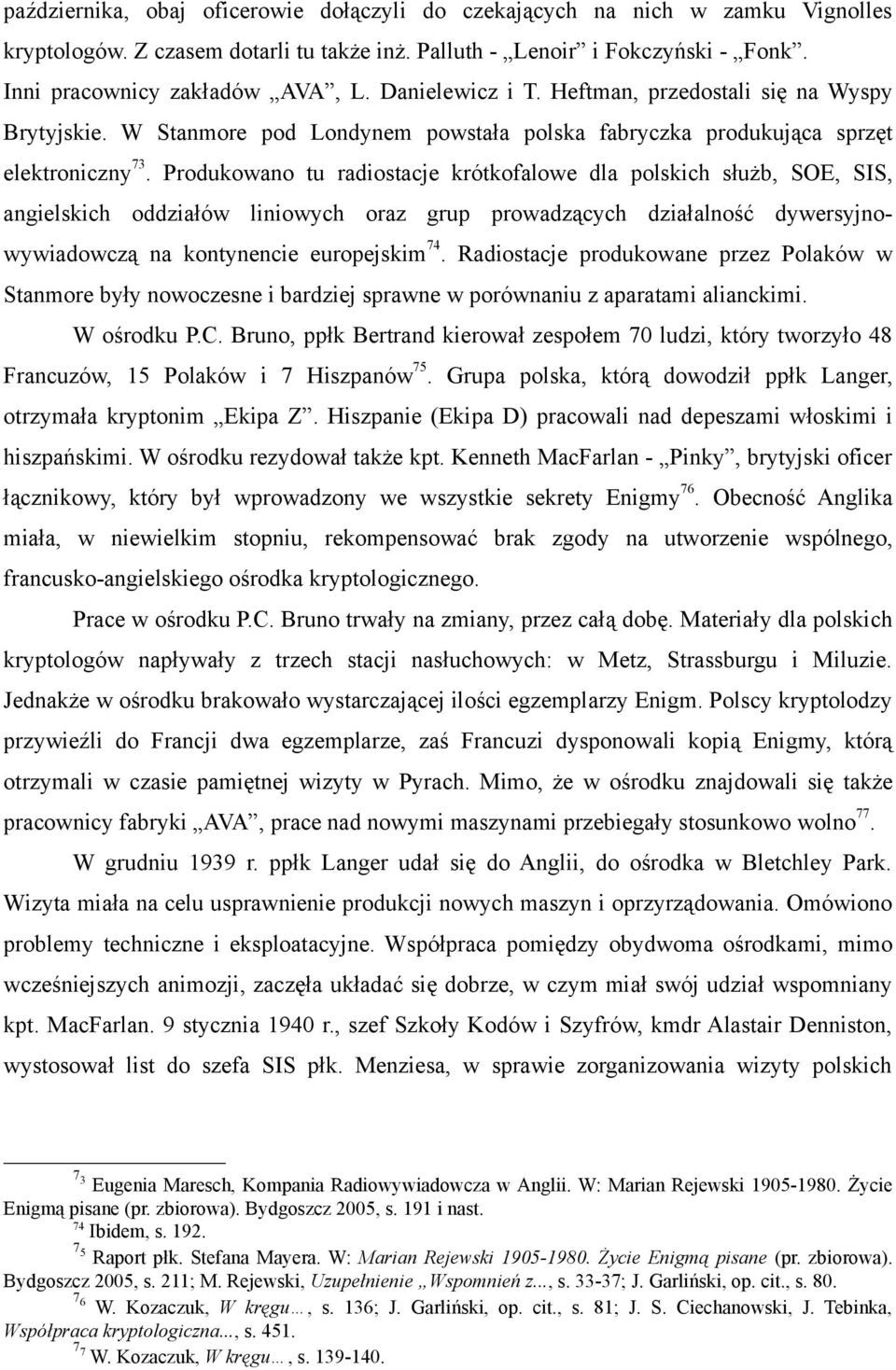 Produkowano tu radiostacje krótkofalowe dla polskich służb, SOE, SIS, angielskich oddziałów liniowych oraz grup prowadzących działalność dywersyjnowywiadowczą na kontynencie europejskim 74.