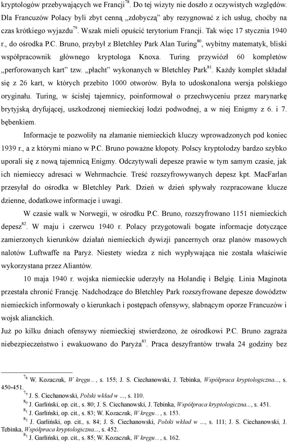 Bruno, przybył z Bletchley Park Alan Turing 80, wybitny matematyk, bliski współpracownik głównego kryptologa Knoxa. Turing przywiózł 60 kompletów perforowanych kart tzw.