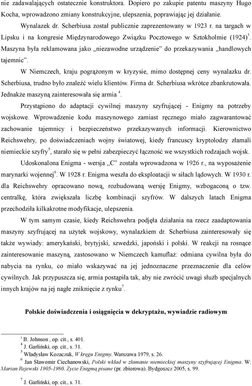 Maszyna była reklamowana jako niezawodne urządzenie do przekazywania handlowych tajemnic. W Niemczech, kraju pogrążonym w kryzysie, mimo dostępnej ceny wynalazku dr.