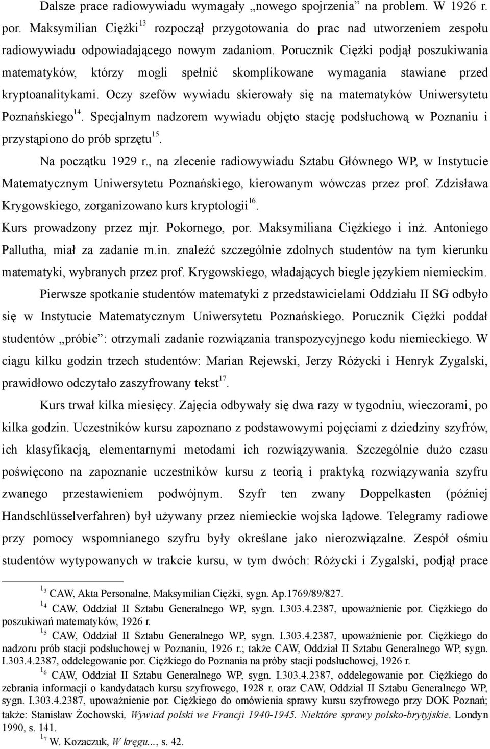 Porucznik Ciężki podjął poszukiwania matematyków, którzy mogli spełnić skomplikowane wymagania stawiane przed kryptoanalitykami.