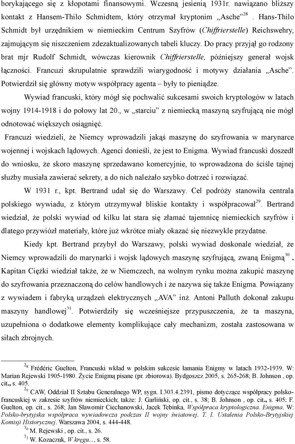 Do pracy przyjął go rodzony brat mjr Rudolf Schmidt, wówczas kierownik Chiffrierstelle, późniejszy generał wojsk łączności. Francuzi skrupulatnie sprawdzili wiarygodność i motywy działania Asche.