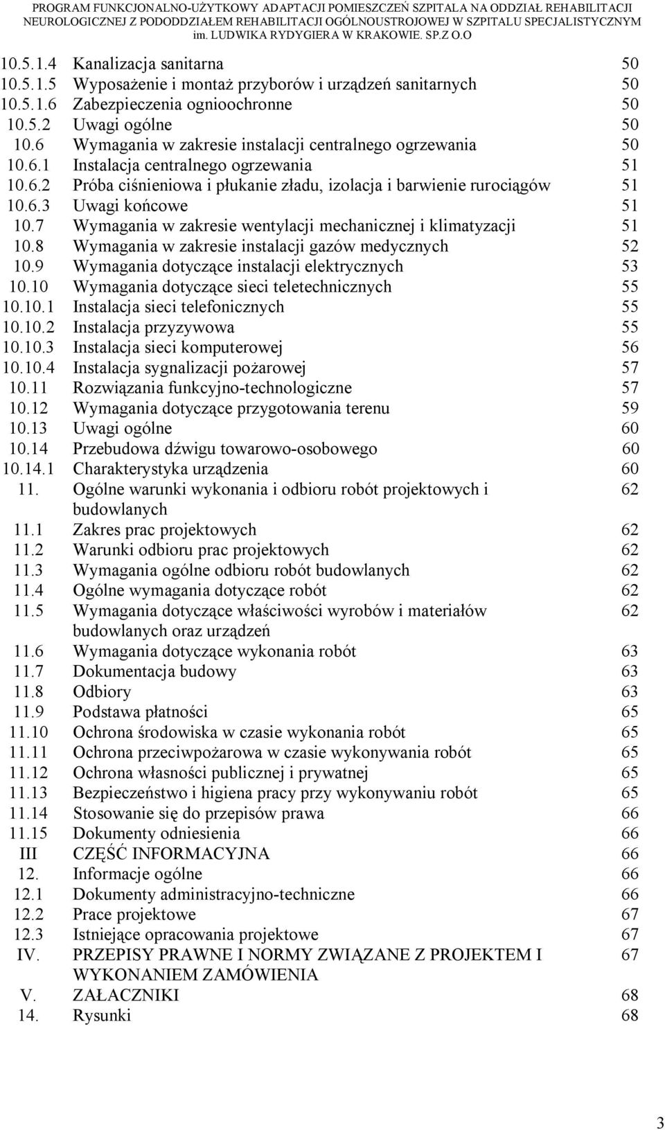 7 Wymagania w zakresie wentylacji mechanicznej i klimatyzacji 51 10.8 Wymagania w zakresie instalacji gazów medycznych 52 10.9 Wymagania dotyczące instalacji elektrycznych 53 10.