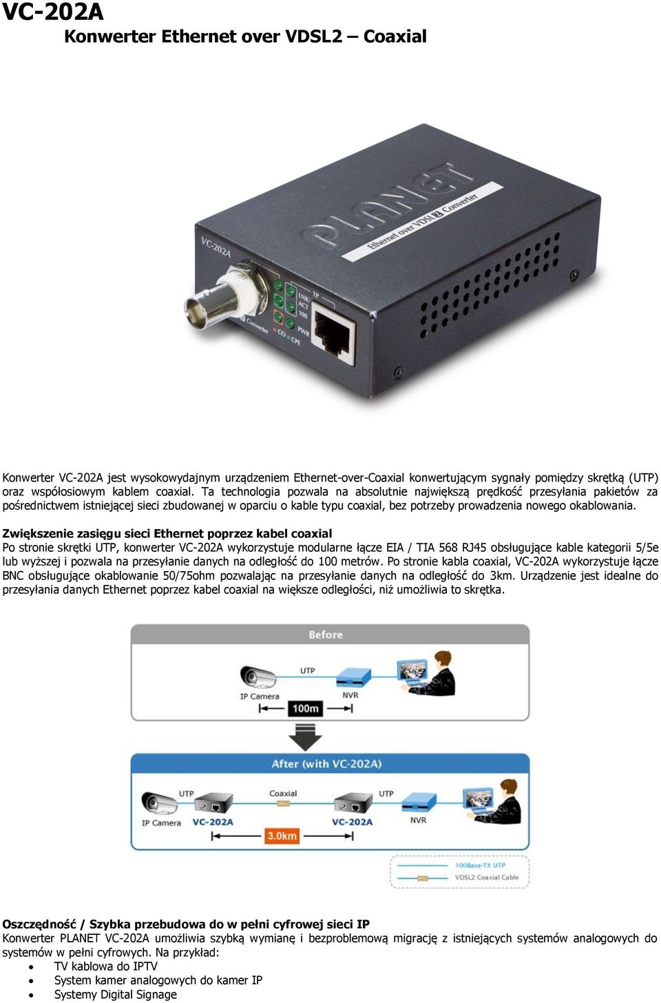 Zwiększenie zasięgu sieci Ethernet poprzez kabel coaxial Po stronie skrętki UTP, konwerter VC-202A wykorzystuje modularne łącze EIA / TIA 568 RJ45 obsługujące kable kategorii 5/5e lub wyższej i