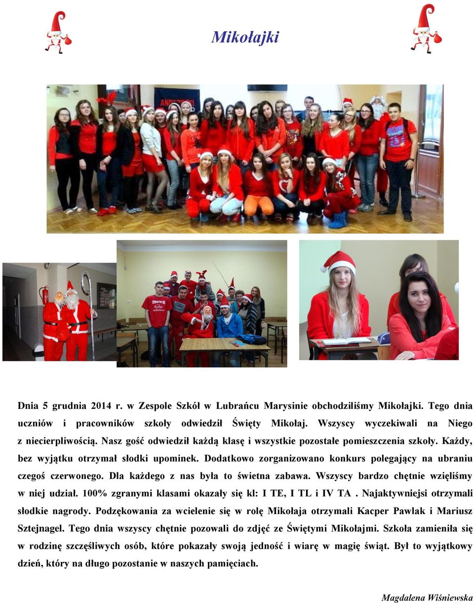 Dodatkowo zorganizowano konkurs polegający na ubraniu czegoś czerwonego. Dla każdego z nas była to świetna zabawa. Wszyscy bardzo chętnie wzięliśmy w niej udział.