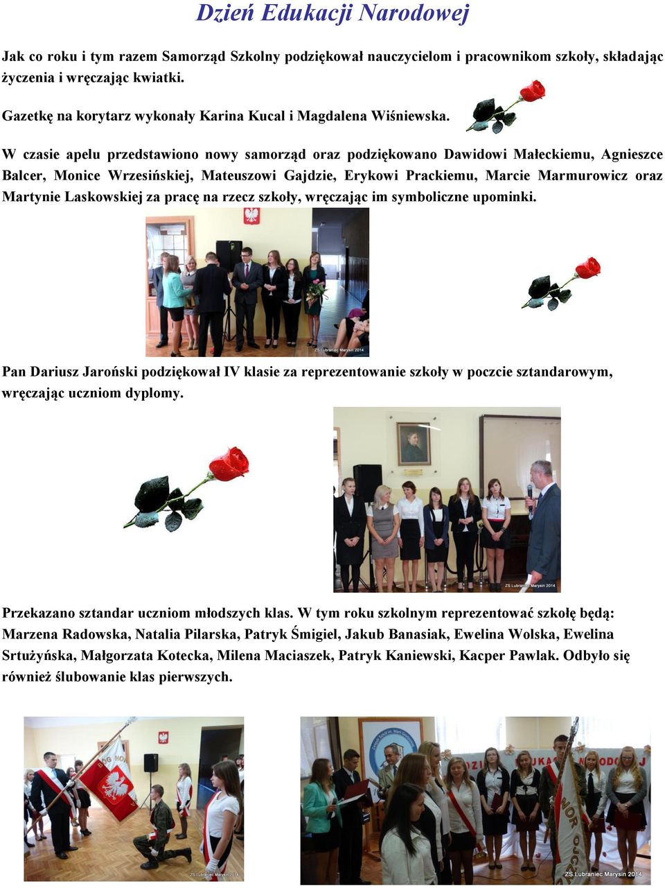 W czasie apelu przedstawiono nowy samorząd oraz podziękowano Dawidowi Małeckiemu, Agnieszce Balcer, Monice Wrzesińskiej, Mateuszowi Gajdzie, Erykowi Prackiemu, Marcie Marmurowicz oraz Martynie