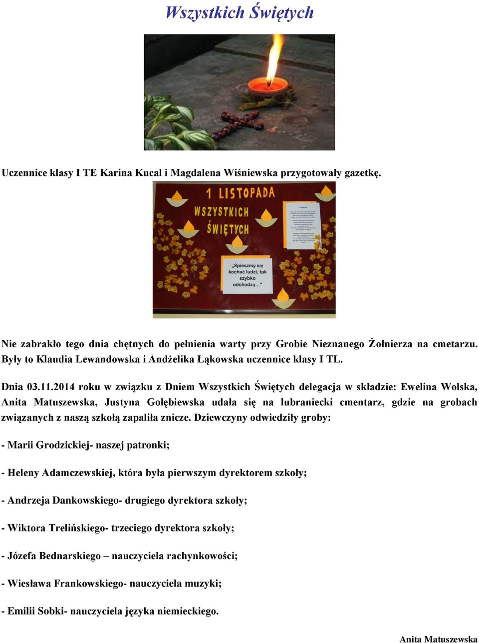 2014 roku w związku z Dniem Wszystkich Świętych delegacja w składzie: Ewelina Wolska, Anita Matuszewska, Justyna Gołębiewska udała się na lubraniecki cmentarz, gdzie na grobach związanych z naszą