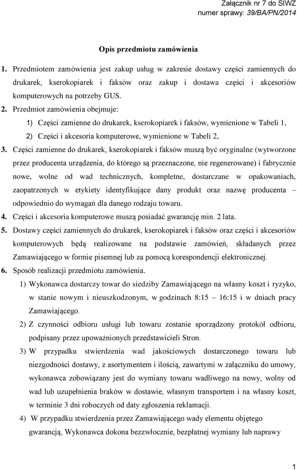 Przedmiot zamówienia obejmuje: 1) Części zamienne do drukarek, kserokopiarek i faksów, wymienione w Tabeli 1, 2) Części i akcesoria komputerowe, wymienione w Tabeli 2, 3.