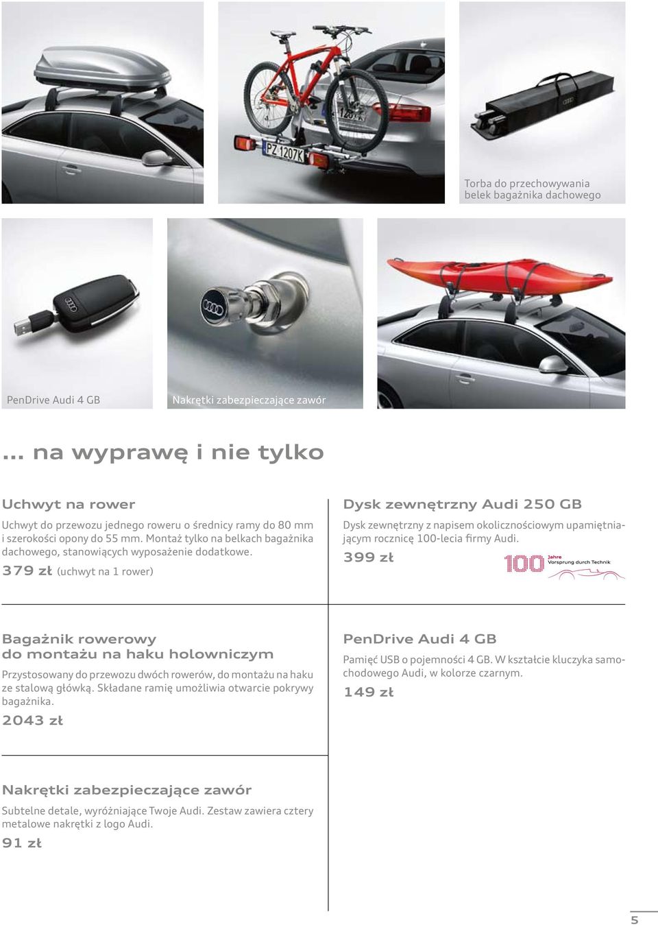 379 zł (uchwyt na 1 rower) Dysk zewnętrzny Audi 250 GB Dysk zewnętrzny z napisem okolicznościowym upamiętniającym rocznicę 100-lecia firmy Audi.
