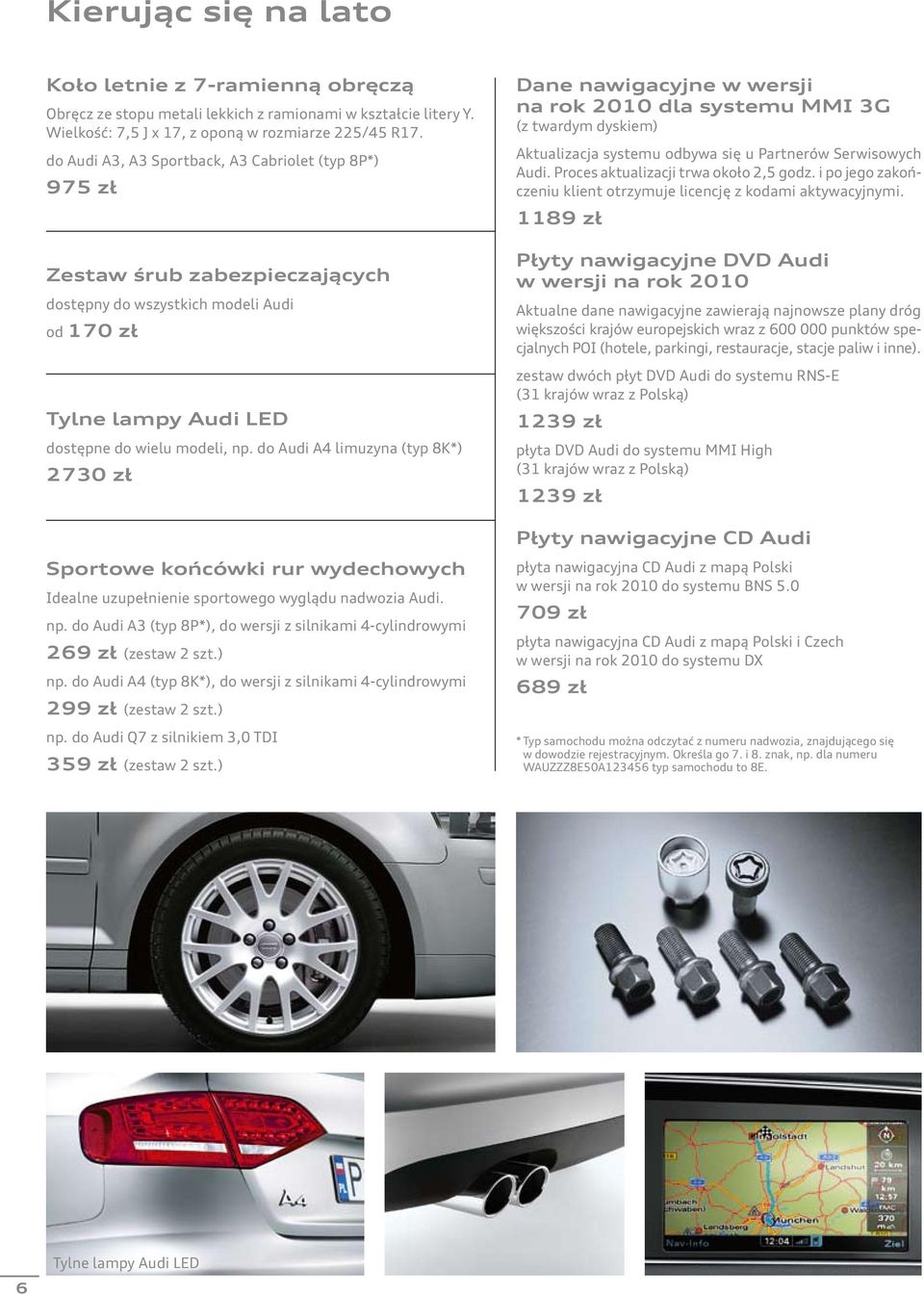 do Audi A4 limuzyna (typ 8K*) 2730 zł Sportowe końcówki rur wydechowych Idealne uzupełnienie sportowego wyglądu nadwozia Audi. np.