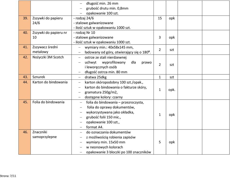 : 40x58x145 mm, metalowy ładowany od góry, otwierający się o 180º. 42. Nożyczki 3M Scotch ostrze ze stali nierdzewnej uchwyt wyprofilowany dla prawo i leworęcznych osób długość ostrza min. 80 mm 43.