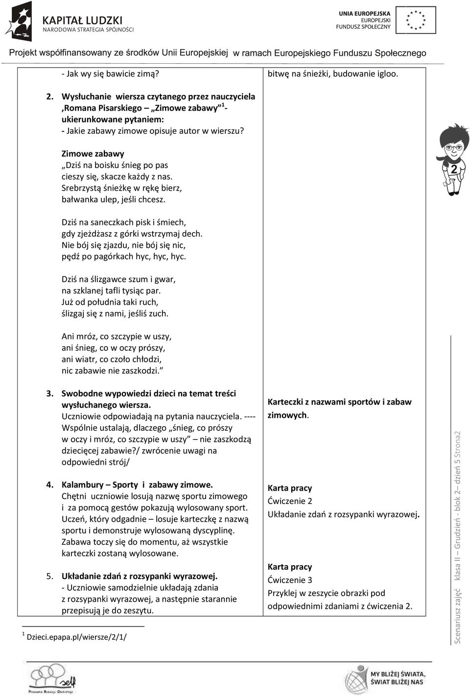 Dziś na saneczkach pisk i śmiech, gdy zjeżdżasz z górki wstrzymaj dech. Nie bój się zjazdu, nie bój się nic, pędź po pagórkach hyc, hyc, hyc.