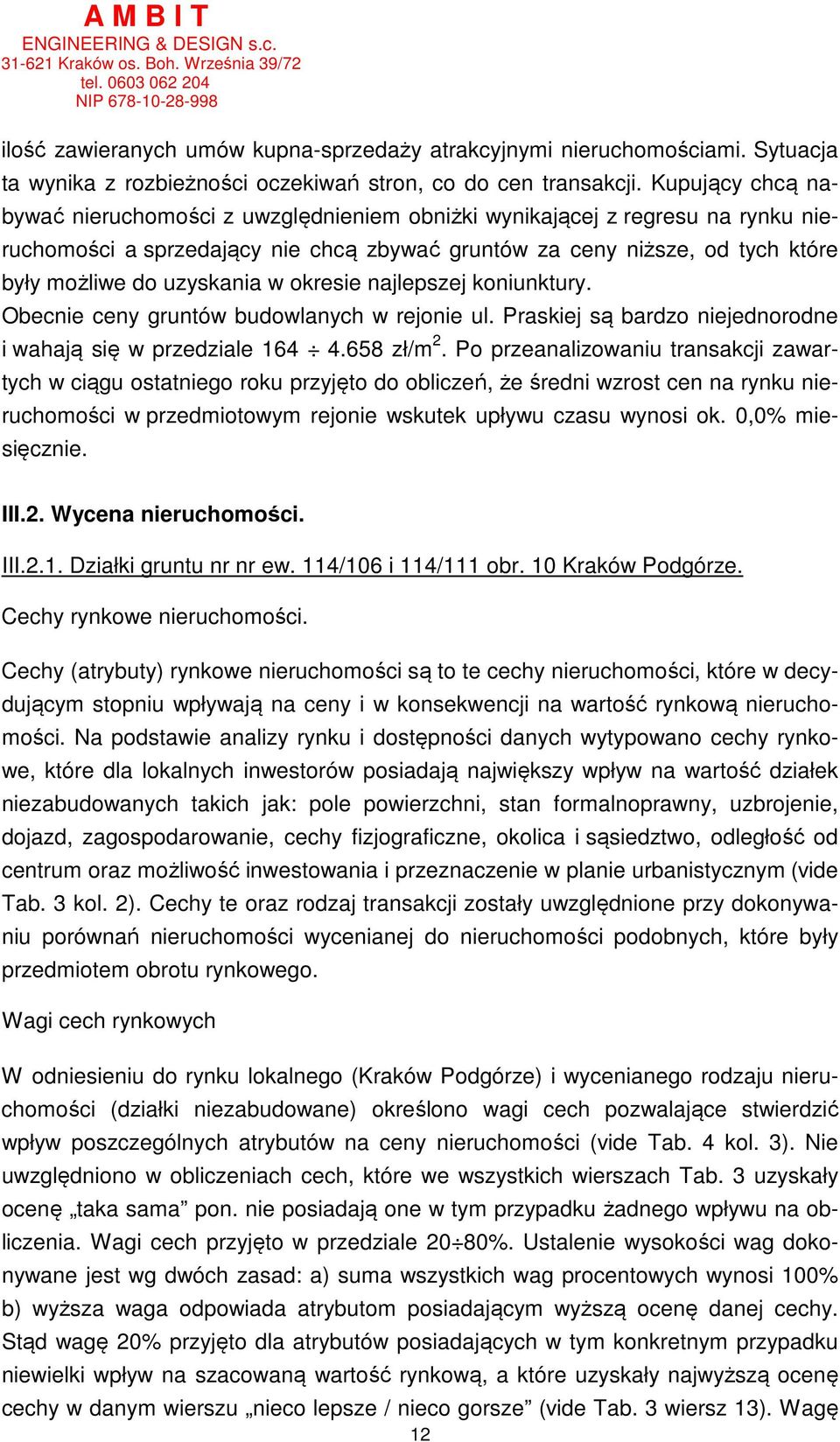 w okresie najlepszej koniunktury. Obecnie ceny gruntów budowlanych w rejonie ul. Praskiej są bardzo niejednorodne i wahają się w przedziale 164 4.658 zł/m 2.