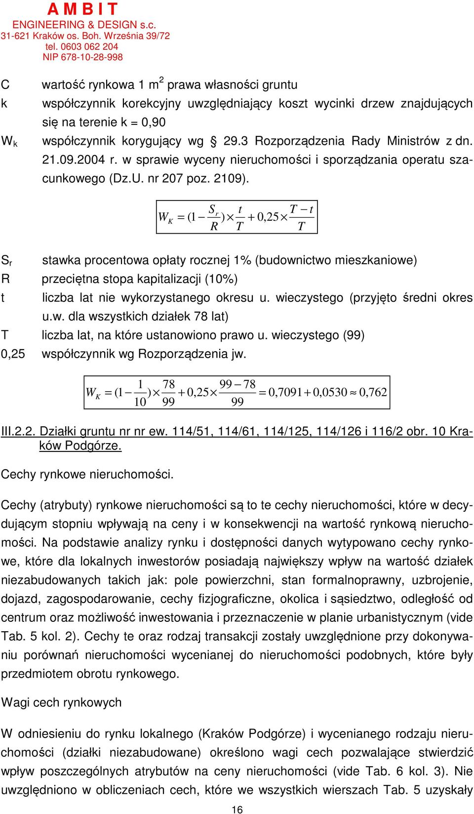 W K Sr t T t = ( 1 ) + 0, 25 R T T S r stawka procentowa opłaty rocznej 1% (budownictwo mieszkaniowe) R przeciętna stopa kapitalizacji (10%) t liczba lat nie wykorzystanego okresu u.