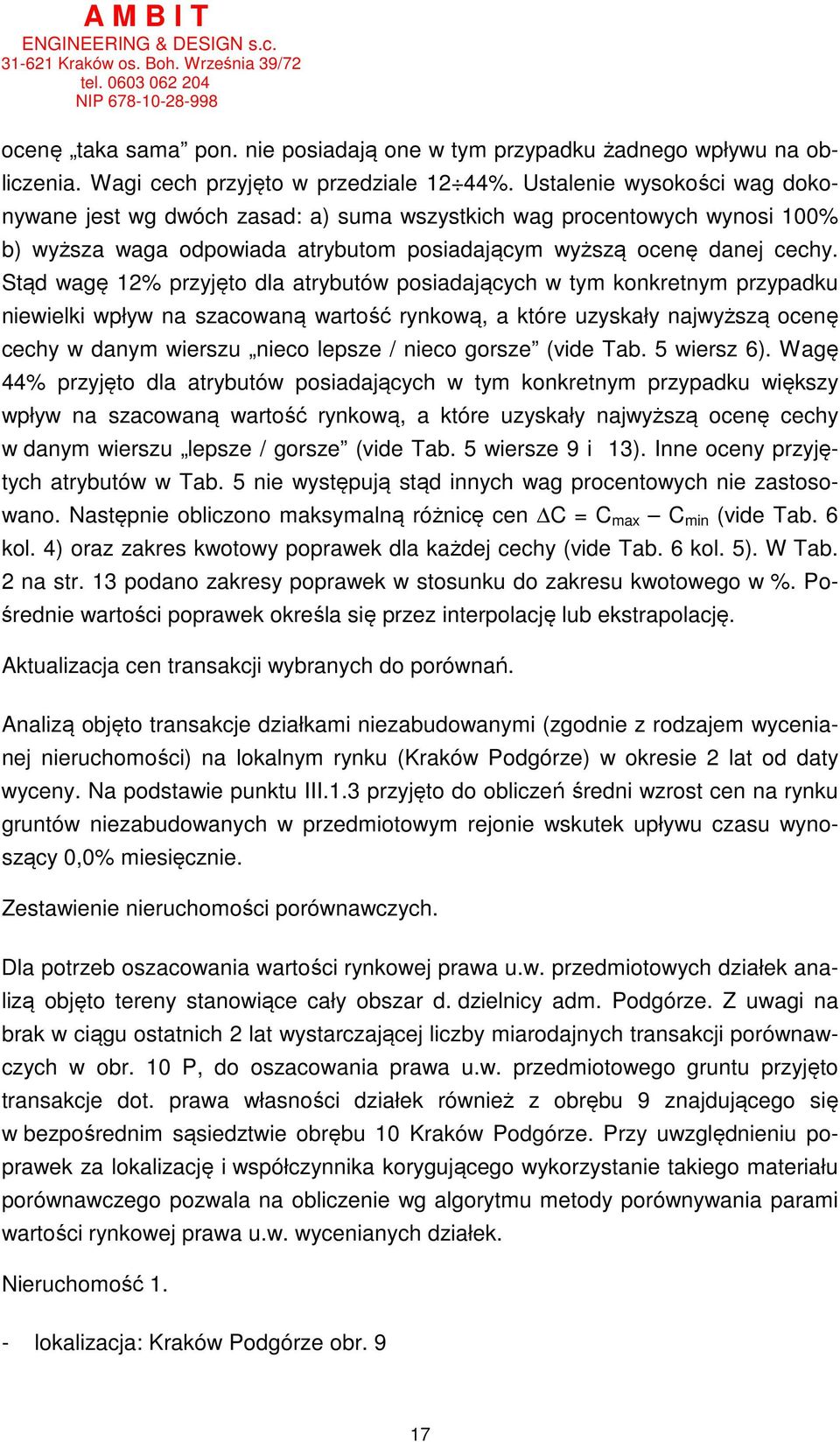 Stąd wagę 12% przyjęto dla atrybutów posiadających w tym konkretnym przypadku niewielki wpływ na szacowaną wartość rynkową, a które uzyskały najwyższą ocenę cechy w danym wierszu nieco lepsze / nieco