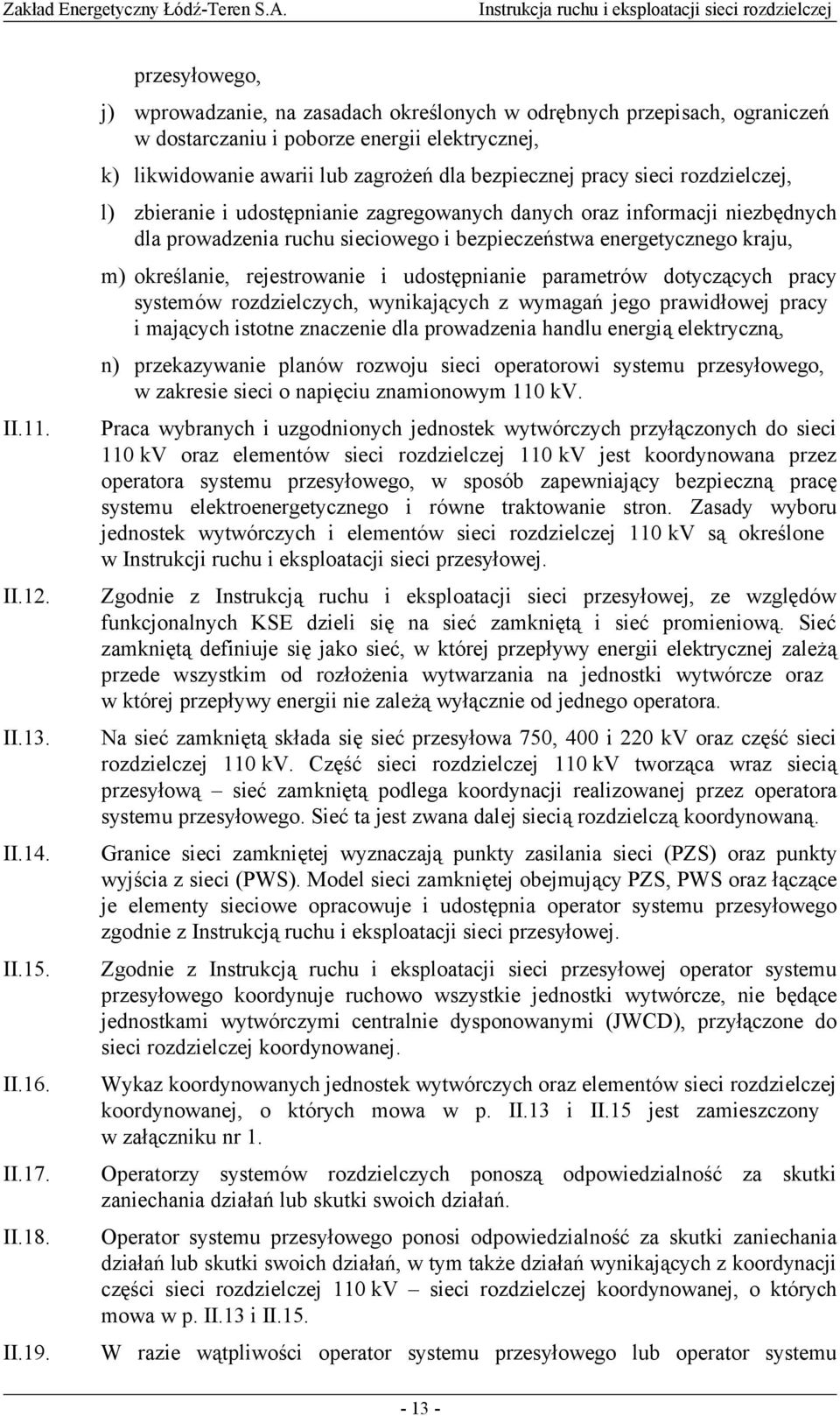 sieci rozdzielczej, l) zbieranie i udostępnianie zagregowanych danych oraz informacji niezbędnych dla prowadzenia ruchu sieciowego i bezpieczeństwa energetycznego kraju, m) określanie, rejestrowanie