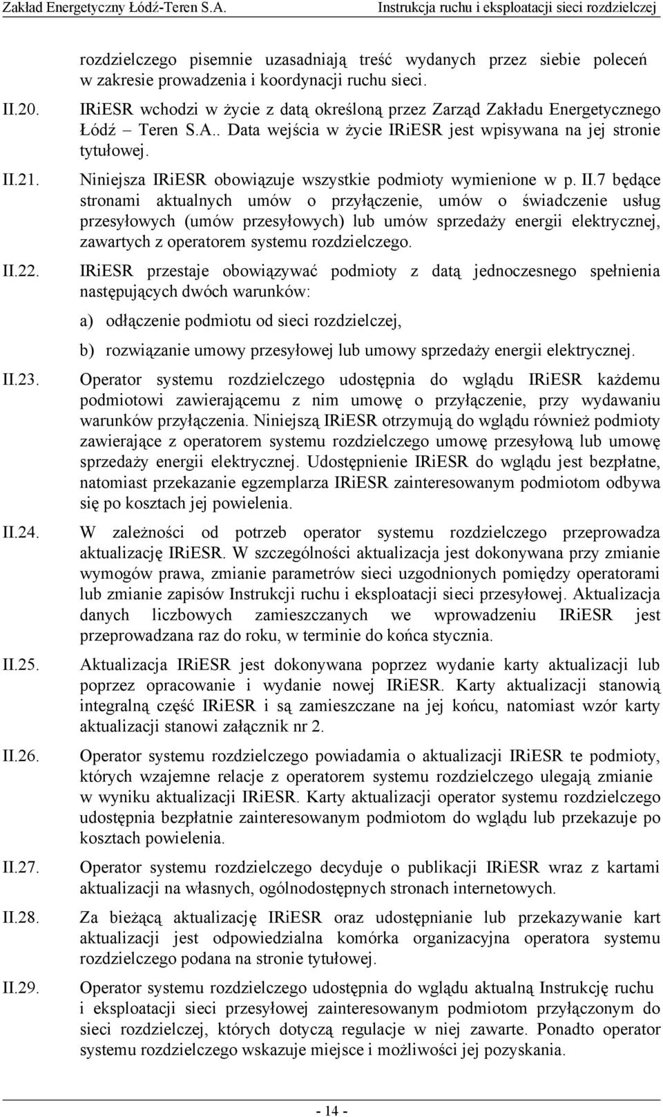 IRiESR wchodzi w życie z datą określoną przez Zarząd Zakładu Energetycznego Łódź Teren S.A.. Data wejścia w życie IRiESR jest wpisywana na jej stronie tytułowej.