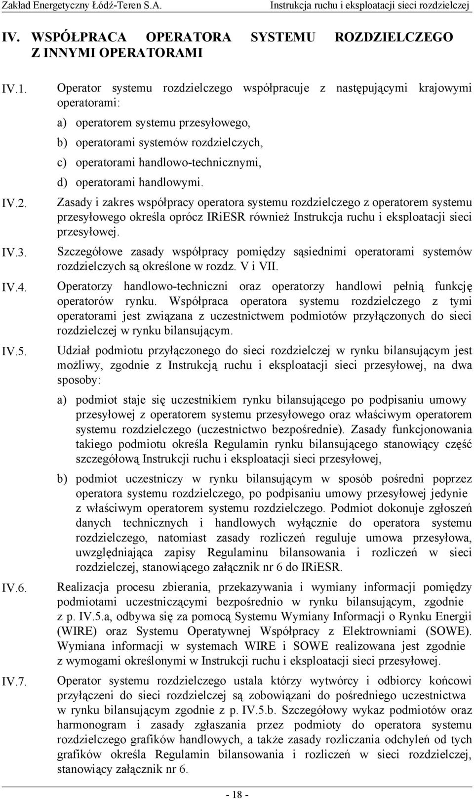 operatorami handlowymi. Zasady i zakres współpracy operatora systemu rozdzielczego z operatorem systemu przesyłowego określa oprócz IRiESR również Instrukcja ruchu i eksploatacji sieci przesyłowej.