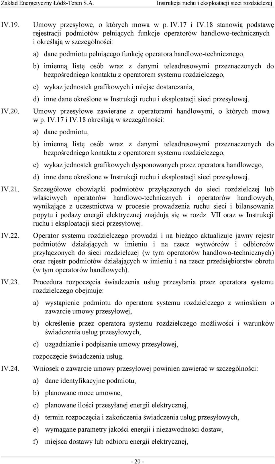 imienną listę osób wraz z danymi teleadresowymi przeznaczonych do bezpośredniego kontaktu z operatorem systemu rozdzielczego, c) wykaz jednostek grafikowych i miejsc dostarczania, d) inne dane