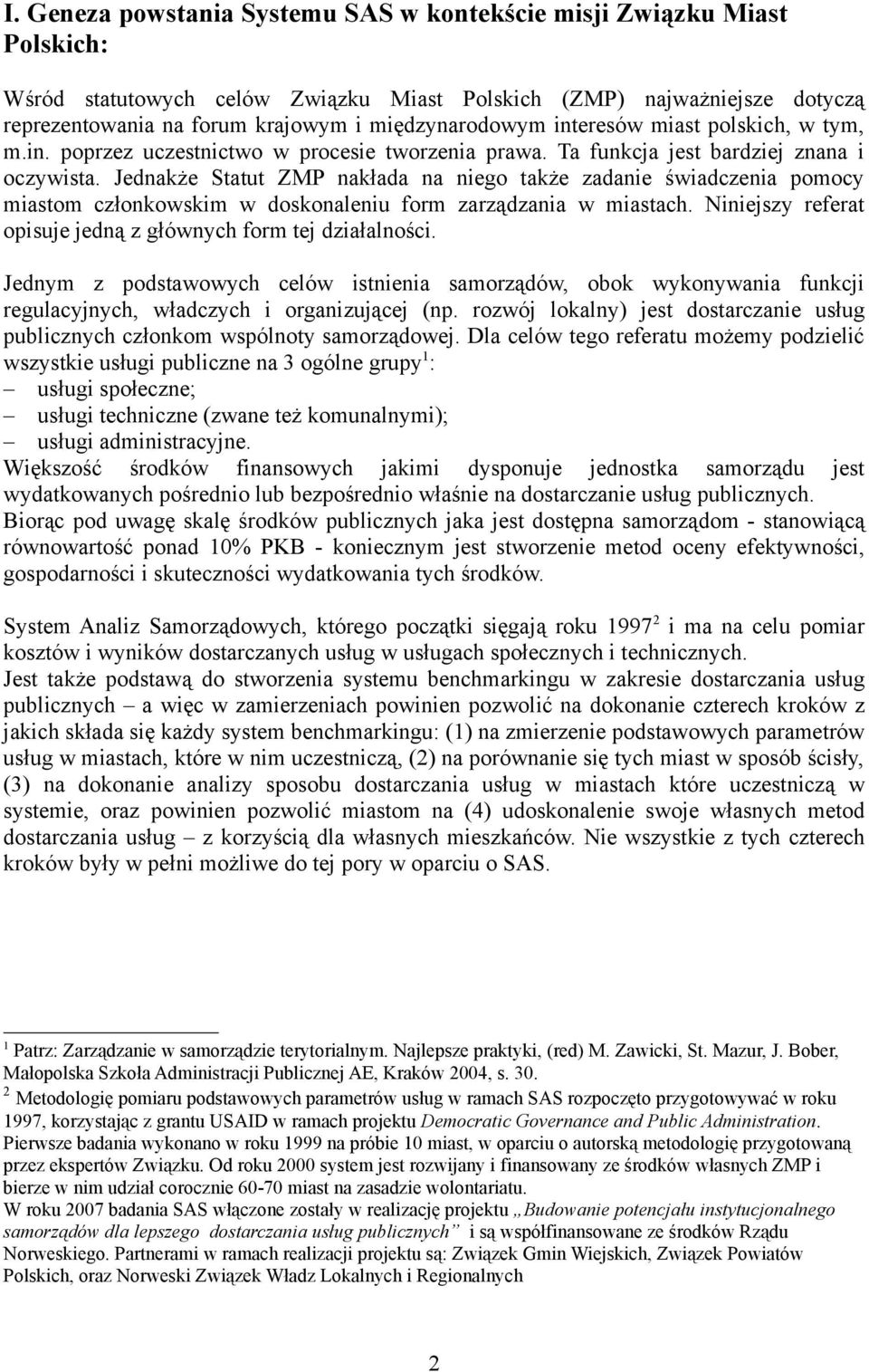 Jednakże Statut ZMP nakłada na niego także zadanie świadczenia pomocy miastom członkowskim w doskonaleniu form zarządzania w miastach. Niniejszy referat opisuje jedną z głównych form tej działalności.