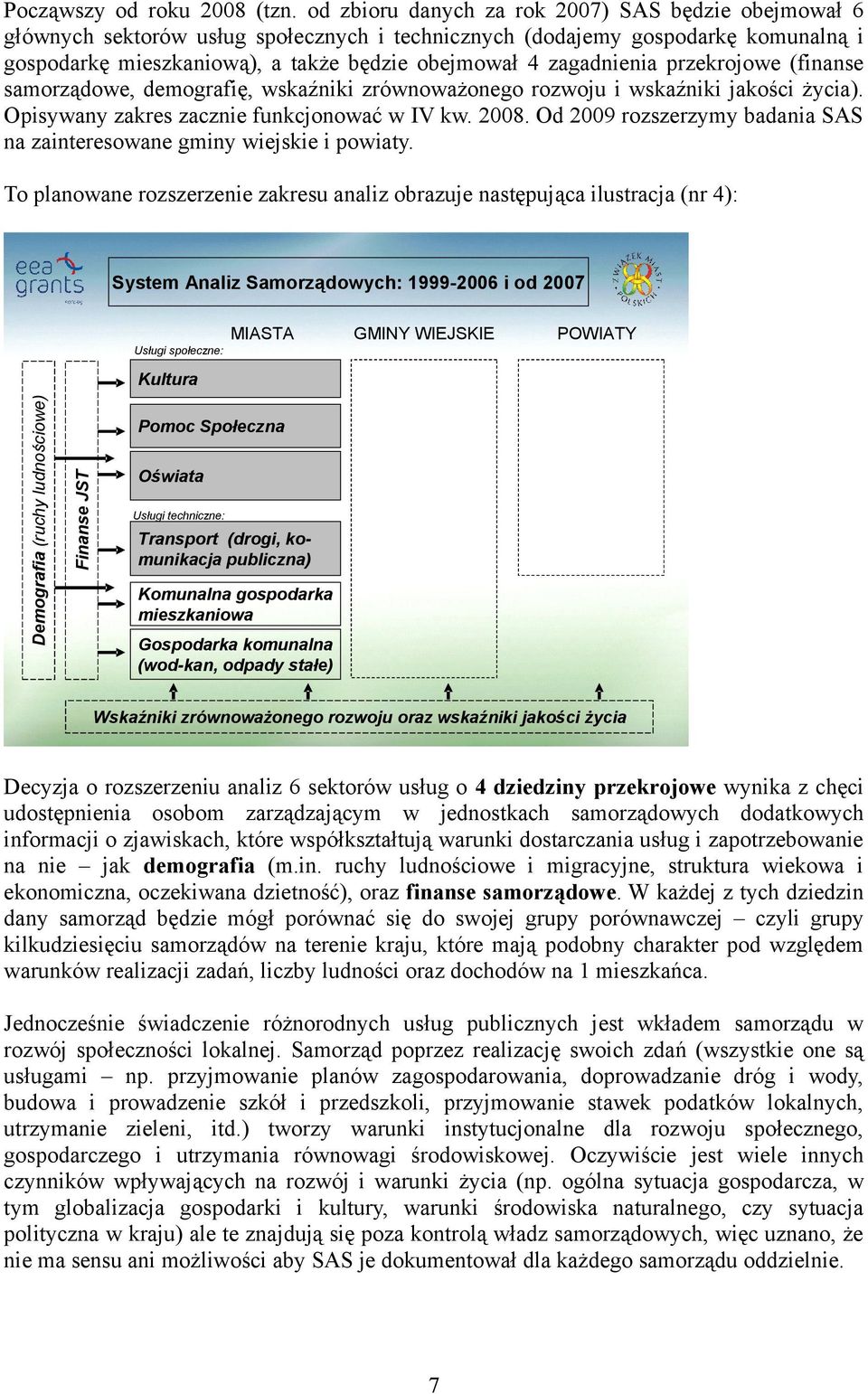 zagadnienia przekrojowe (finanse samorządowe, demografię, wskaźniki zrównoważonego rozwoju i wskaźniki jakości życia). Opisywany zakres zacznie funkcjonować w IV kw. 2008.