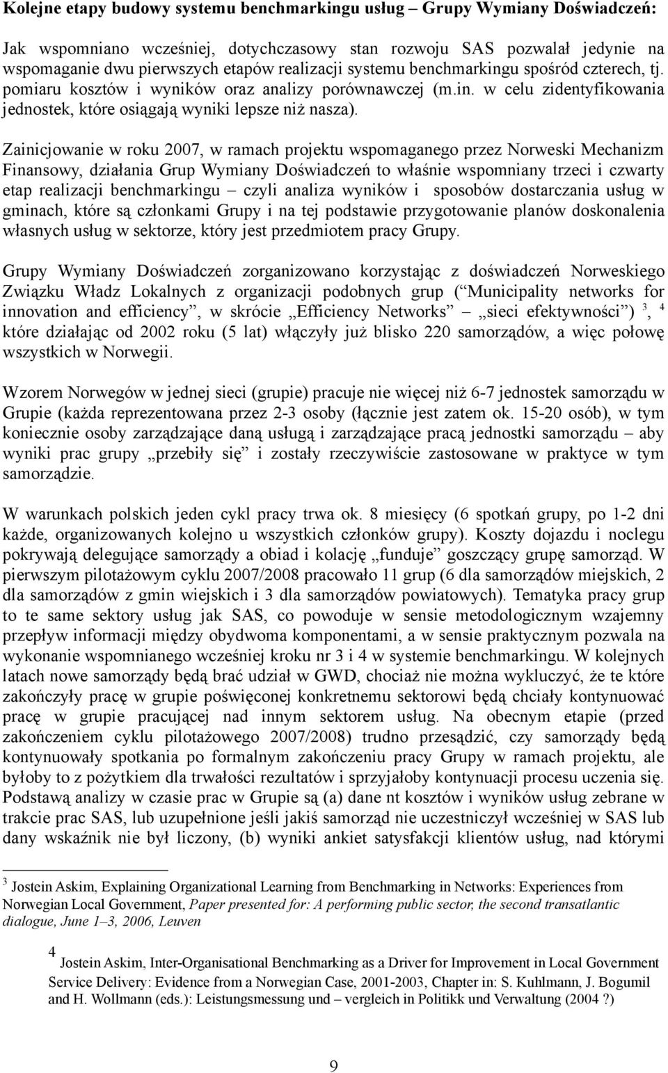 Zainicjowanie w roku 2007, w ramach projektu wspomaganego przez Norweski Mechanizm Finansowy, działania Grup Wymiany Doświadczeń to właśnie wspomniany trzeci i czwarty etap realizacji benchmarkingu