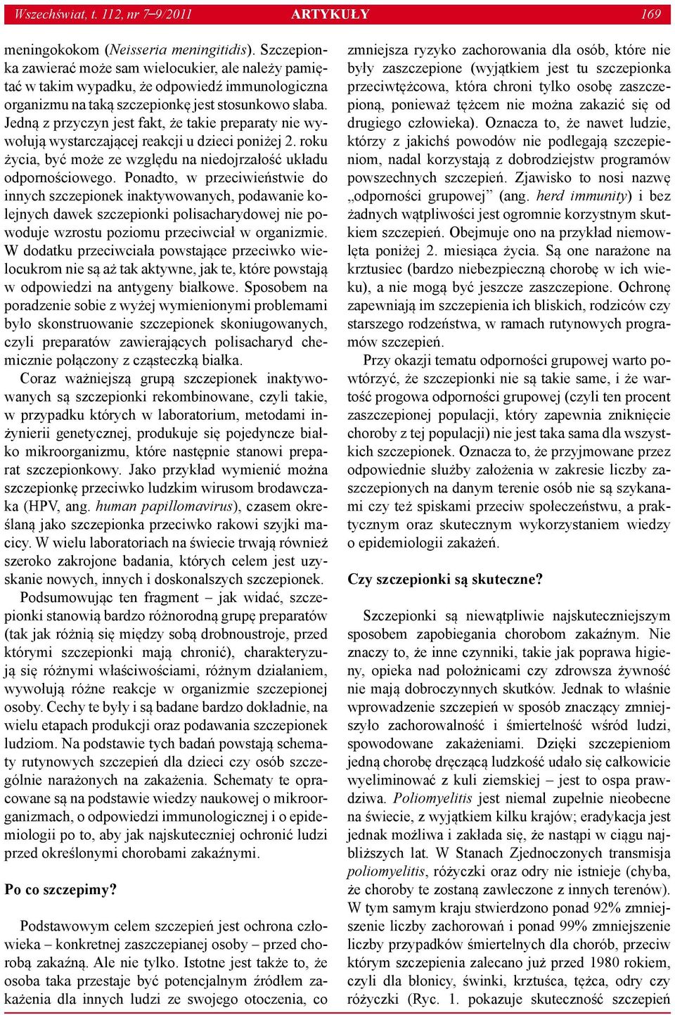 Jedną z przyczyn jest fakt, że takie preparaty nie wywołują wystarczającej reakcji u dzieci poniżej 2. roku życia, być może ze względu na niedojrzałość układu odpornościowego.