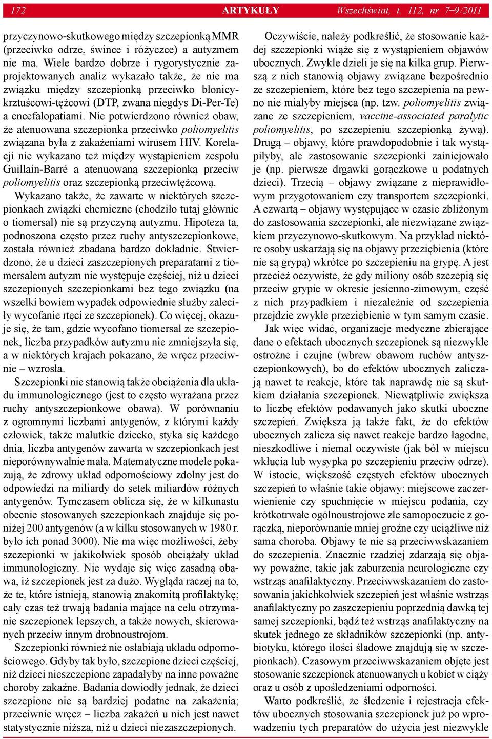 Nie potwierdzono również obaw, że atenuowana szczepionka przeciwko poliomyelitis związana była z zakażeniami wirusem HIV.