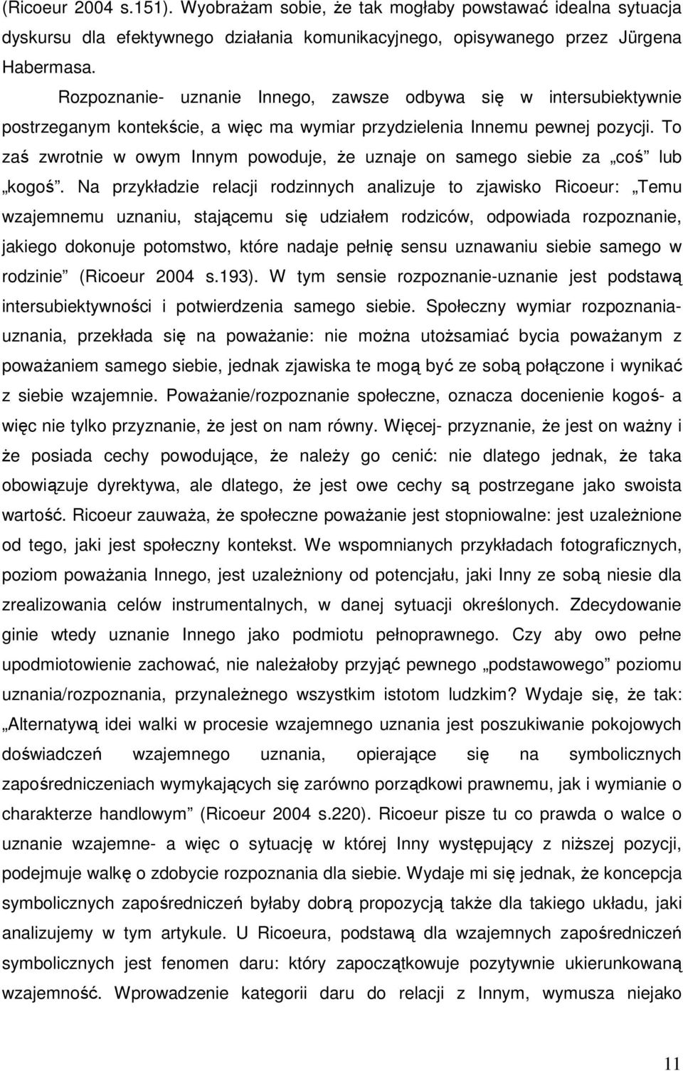 Szłoby więc o rozpoznanie-uznanie w rodzaju tego, o którym Ricoeur pisze powołując się na Jeana-Marca Ferry ego: bliźniego zawsze się uznaje, nawet go jeszcze nie znając (cyt. za: Ricoeur 2004 s.202).