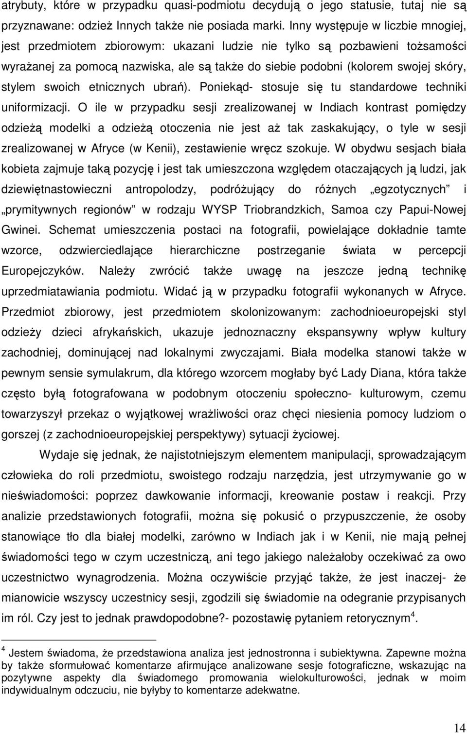 Przy bliŝszym przyjrzeniu się wizualnym, fotograficznym egzemplifikacjom, okazało się jednak, Ŝe moŝna na owe ilustracje spojrzeć bardziej krytycznie, dostrzegając w nich realizację procesu