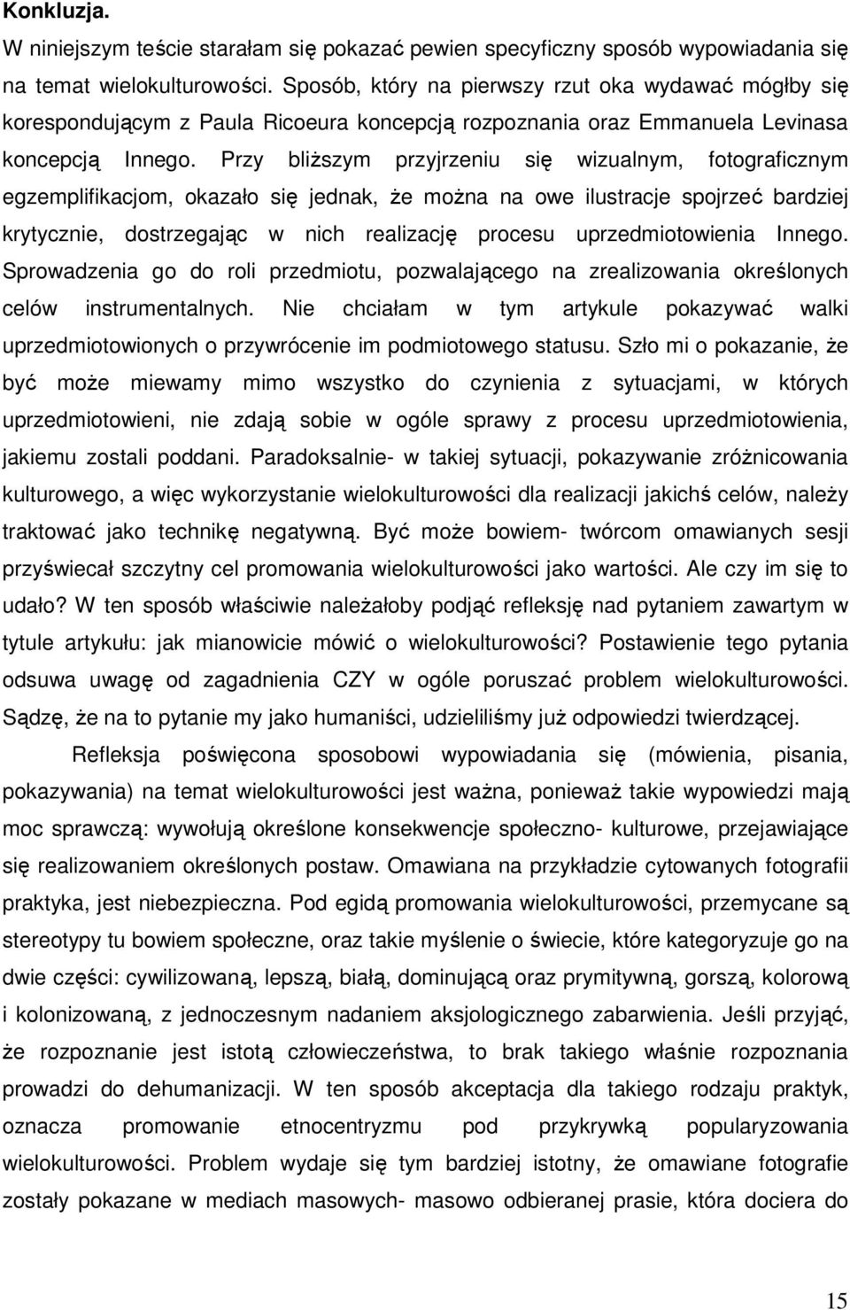 Powoduje to niejako podskórne przesączanie się treści o charakterze deprecjonującym jedną grupę kulturową wobec drugiej grupy.