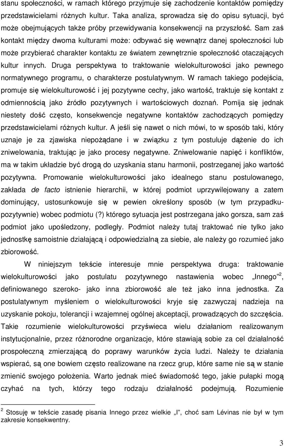 Sam zaś kontakt między dwoma kulturami moŝe: odbywać się wewnątrz danej społeczności lub moŝe przybierać charakter kontaktu ze światem zewnętrznie społeczność otaczających kultur innych.