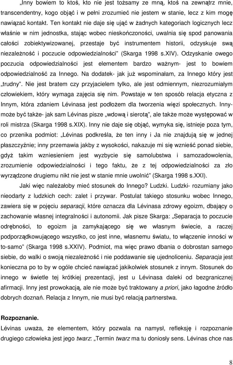 Odebranie twarzy Innemu to odebranie mu rozpoznawalności. Do istoty twarzy w uznawaniu podmiotowości drugiego człowieka wrócę jeszcze w dalszej części tekstu.