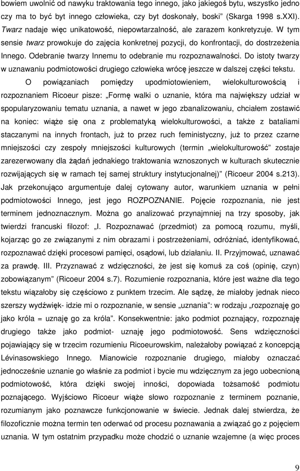 Precyzując więc: interesuje mnie zatem proces rozpoznania-uznania toŝsamości interlokutora jako równorzędnego podmiotu, realizowany przez podmiot występujący początkowo z pozycji dominującej wobec