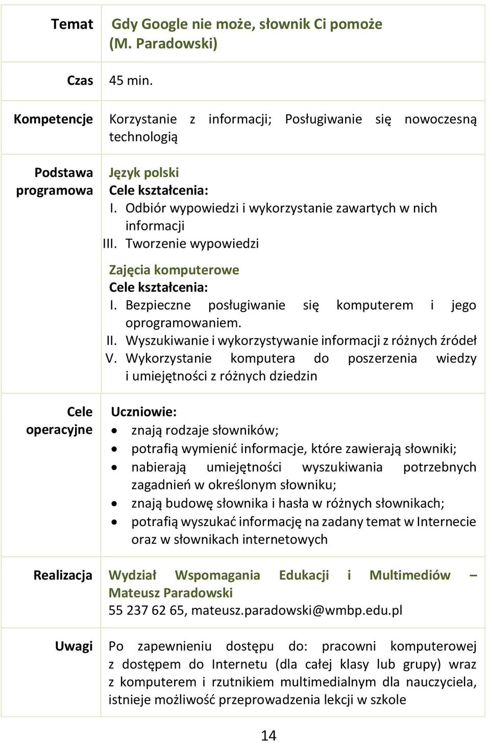 Wykorzystanie komputera do poszerzenia wiedzy i umiejętności z różnych dziedzin znają rodzaje słowników; potrafią wymienić informacje, które zawierają słowniki; nabierają umiejętności wyszukiwania