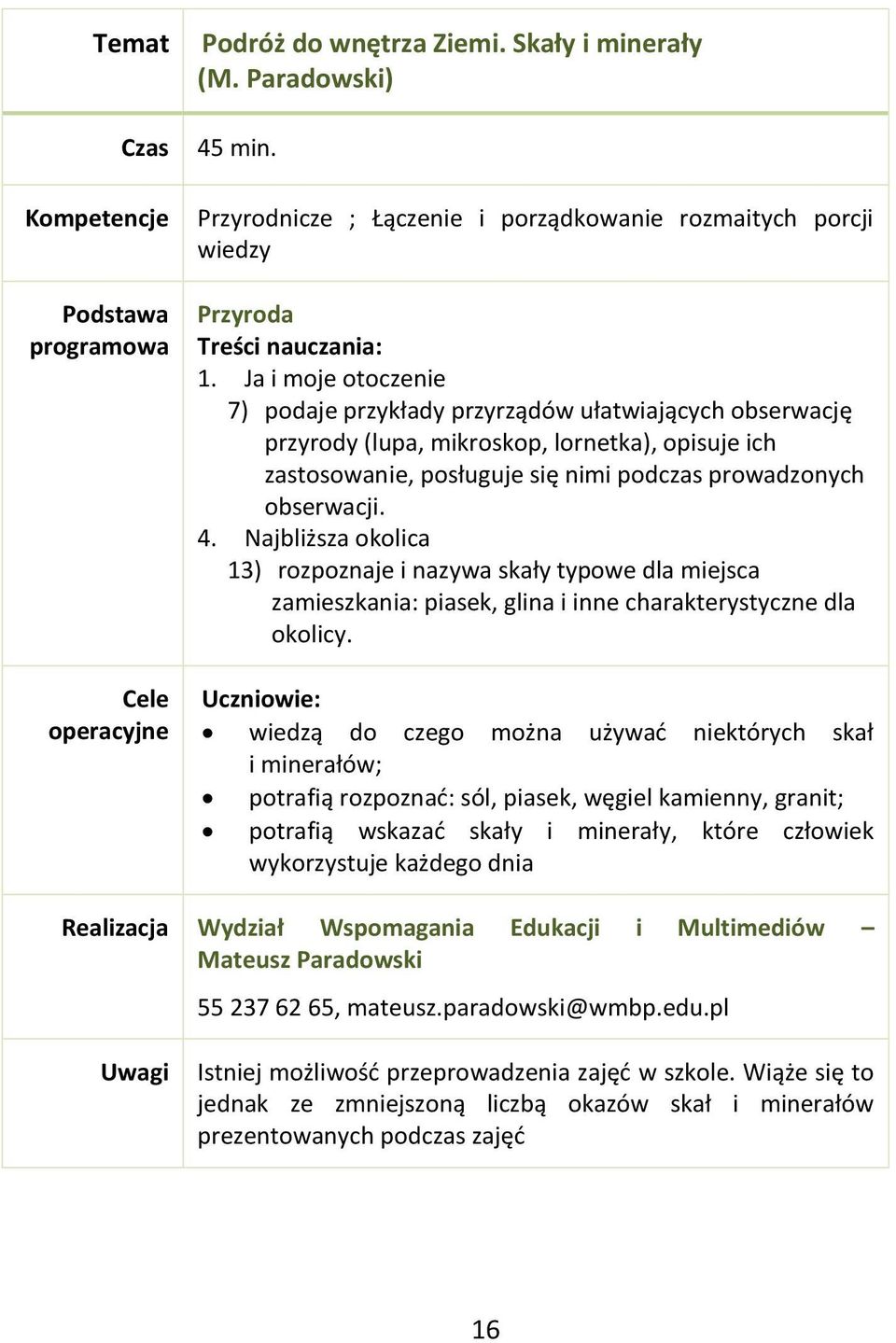 Najbliższa okolica 13) rozpoznaje i nazywa skały typowe dla miejsca zamieszkania: piasek, glina i inne charakterystyczne dla okolicy.