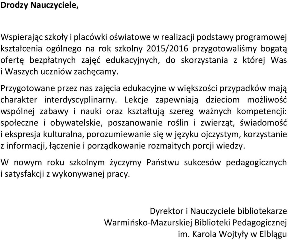 Lekcje zapewniają dzieciom możliwość wspólnej zabawy i nauki oraz kształtują szereg ważnych kompetencji: społeczne i obywatelskie, poszanowanie roślin i zwierząt, świadomość i ekspresja kulturalna,