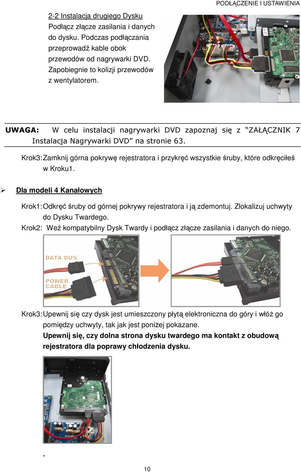 Krok3: Zamknij górna pokrywę rejestratora i przykręć wszystkie śruby, które odkręciłeś w Kroku1. Dla modeli 4 Kanałowych Krok1: Odkręć śruby od górnej pokrywy rejestratora i ją zdemontuj.