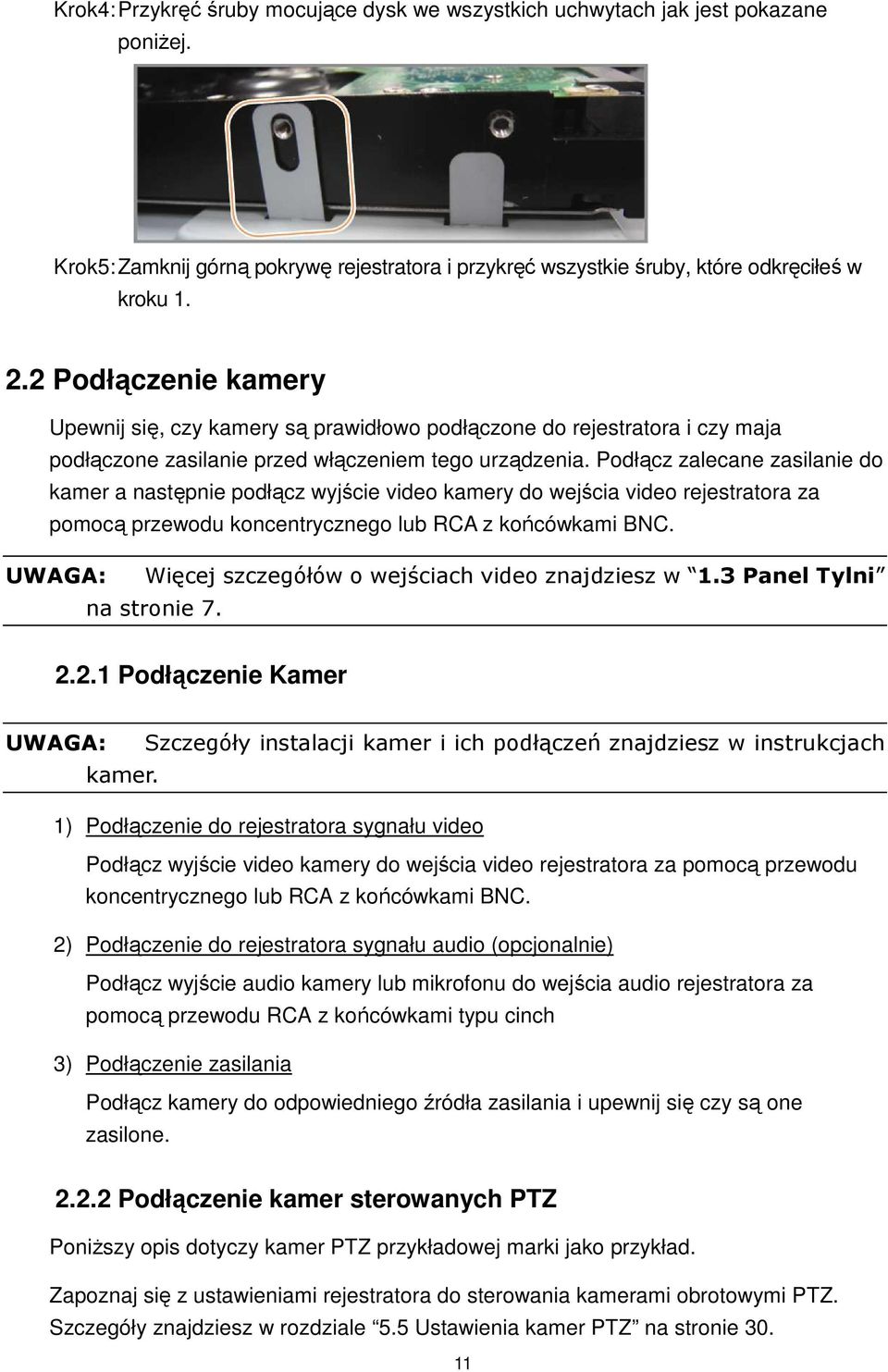 Podłącz zalecane zasilanie do kamer a następnie podłącz wyjście video kamery do wejścia video rejestratora za pomocą przewodu koncentrycznego lub RCA z końcówkami BNC.