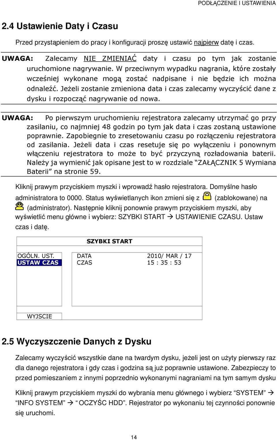 W przeciwnym wypadku nagrania, które zostały wcześniej wykonane mogą zostać nadpisane i nie będzie ich moŝna odnaleźć.