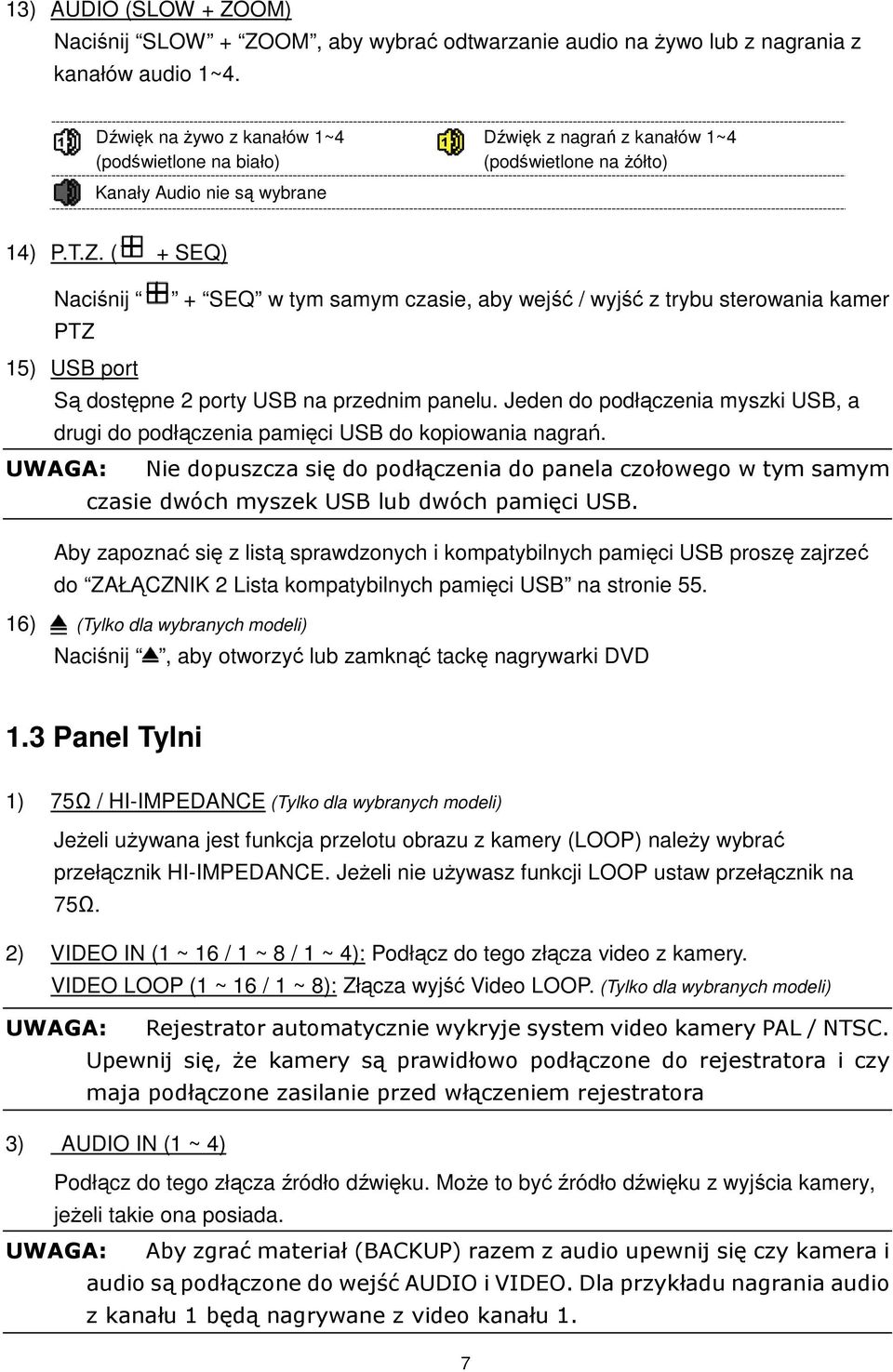 ( + SEQ) Naciśnij + SEQ w tym samym czasie, aby wejść / wyjść z trybu sterowania kamer PTZ 15) USB port Są dostępne 2 porty USB na przednim panelu.