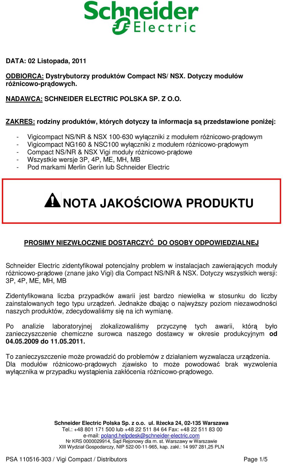 przedstawione poniżej: - Vigicompact NS/NR & NSX 100-630 wyłączniki z modułem różnicowo-prądowym - Vigicompact NG160 & NSC100 wyłączniki z modułem różnicowo-prądowym - Compact NS/NR & NSX Vigi moduły