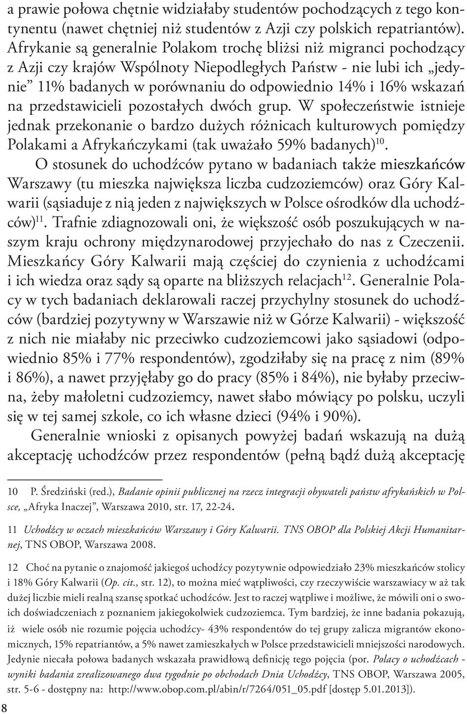 wskazań na przedstawicieli pozostałych dwóch grup. W społeczeństwie istnieje jednak przekonanie o bardzo dużych różnicach kulturowych pomiędzy Polakami a Afrykańczykami (tak uważało 59% badanych) 10.