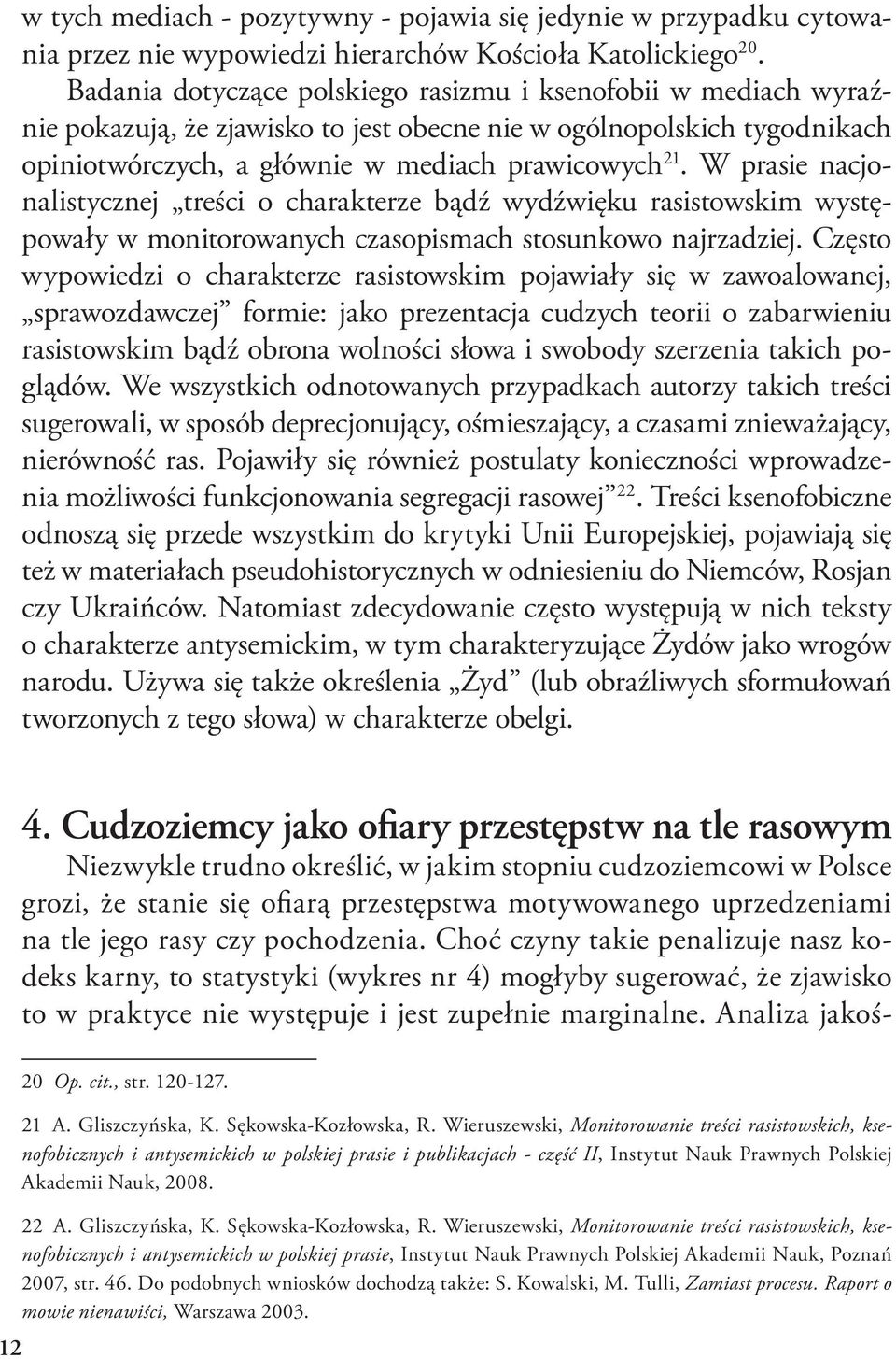 W prasie nacjonalistycznej treści o charakterze bądź wydźwięku rasistowskim występowały w monitorowanych czasopismach stosunkowo najrzadziej.