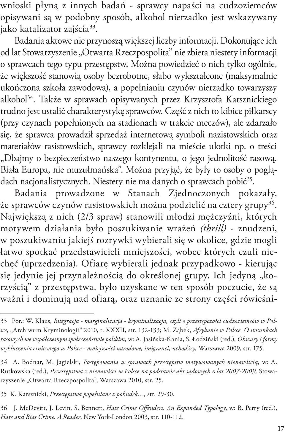 Można powiedzieć o nich tylko ogólnie, że większość stanowią osoby bezrobotne, słabo wykształcone (maksymalnie ukończona szkoła zawodowa), a popełnianiu czynów nierzadko towarzyszy alkohol 34.