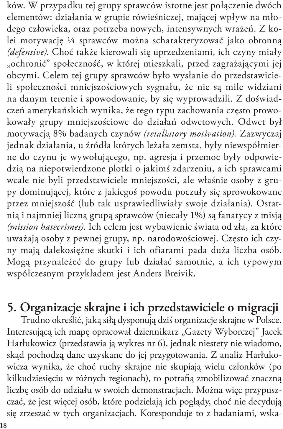 Choć także kierowali się uprzedzeniami, ich czyny miały ochronić społeczność, w której mieszkali, przed zagrażającymi jej obcymi.