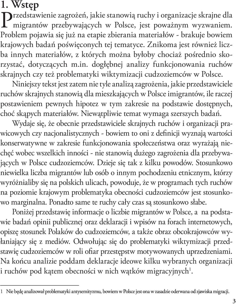 Znikoma jest również liczba innych materiałów, z których można byłoby chociaż pośrednio skorzystać, dotyczących m.in. dogłębnej analizy funkcjonowania ruchów skrajnych czy też problematyki wiktymizacji cudzoziemców w Polsce.