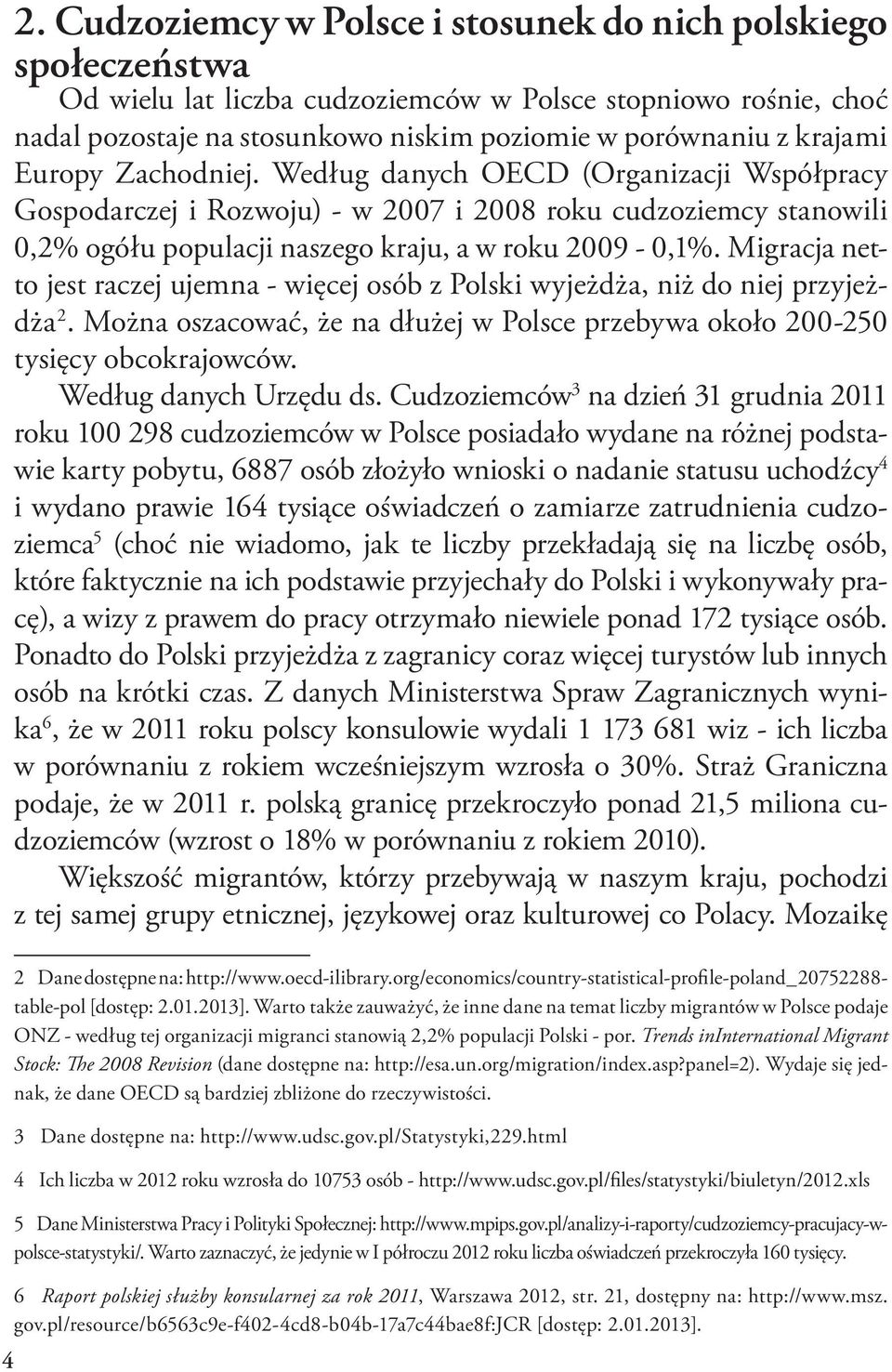 Migracja netto jest raczej ujemna - więcej osób z Polski wyjeżdża, niż do niej przyjeżdża 2. Można oszacować, że na dłużej w Polsce przebywa około 200-250 tysięcy obcokrajowców.