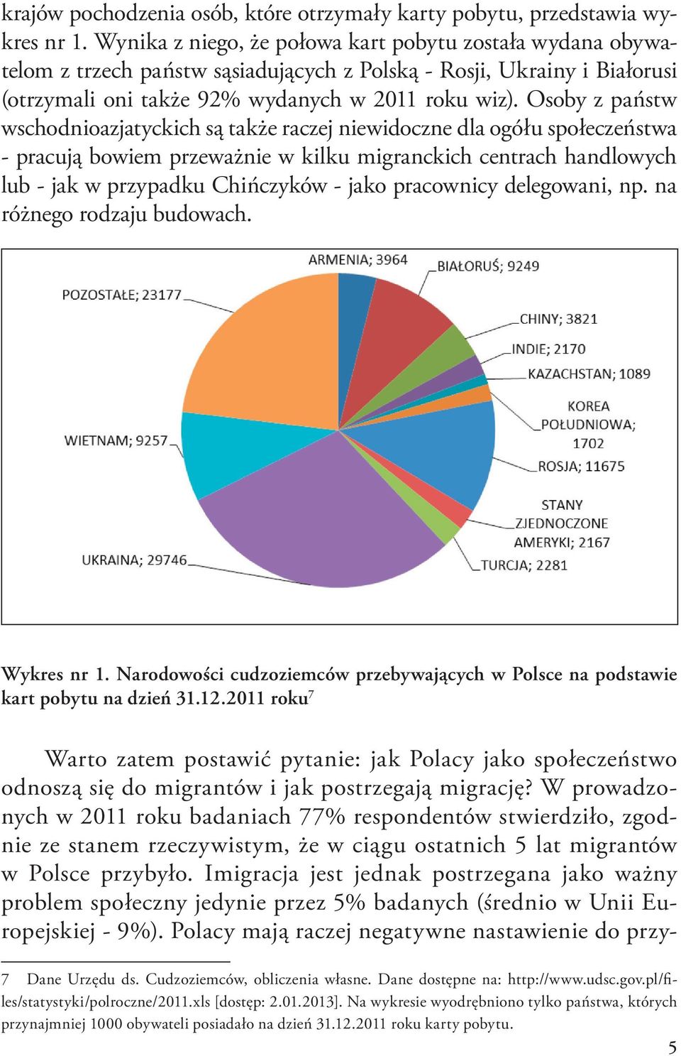 Osoby z państw wschodnioazjatyckich są także raczej niewidoczne dla ogółu społeczeństwa - pracują bowiem przeważnie w kilku migranckich centrach handlowych lub - jak w przypadku Chińczyków - jako