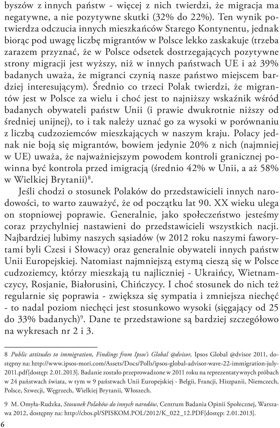 pozytywne strony migracji jest wyższy, niż w innych państwach UE i aż 39% badanych uważa, że migranci czynią nasze państwo miejscem bardziej interesującym).